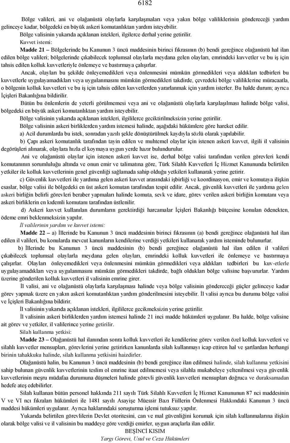 Kuvvet istemi: Madde 21 Bölgelerinde bu Kanunun 3 üncü maddesinin birinci fıkrasının (b) bendi gereğince olağanüstü hal ilan edilen bölge valileri; bölgelerinde çıkabilecek toplumsal olaylarla