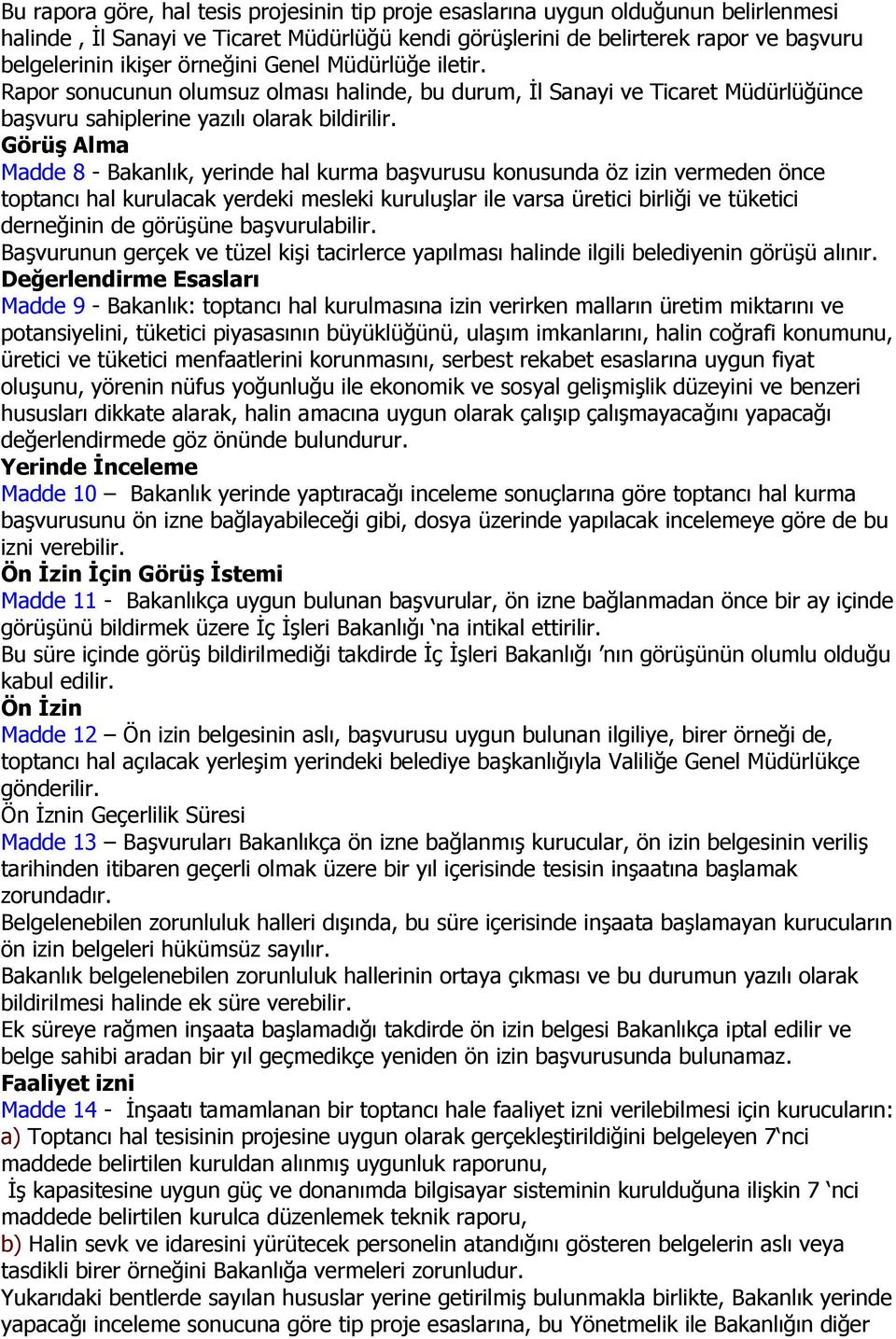 Görüş Alma Madde 8 - Bakanlık, yerinde hal kurma başvurusu konusunda öz izin vermeden önce toptancı hal kurulacak yerdeki mesleki kuruluşlar ile varsa üretici birliği ve tüketici derneğinin de