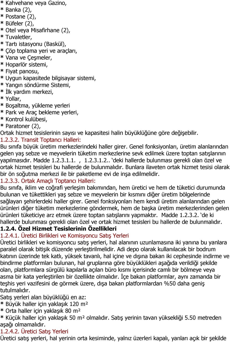 Kontrol kulübesi, * Paratoner (2), Ortak hizmet tesislerinin sayısı ve kapasitesi halin büyüklüğüne göre değişebilir. 1.2.3.2. Transit Toptancı Halleri: Bu sınıfa büyük üretim merkezlerindeki haller girer.