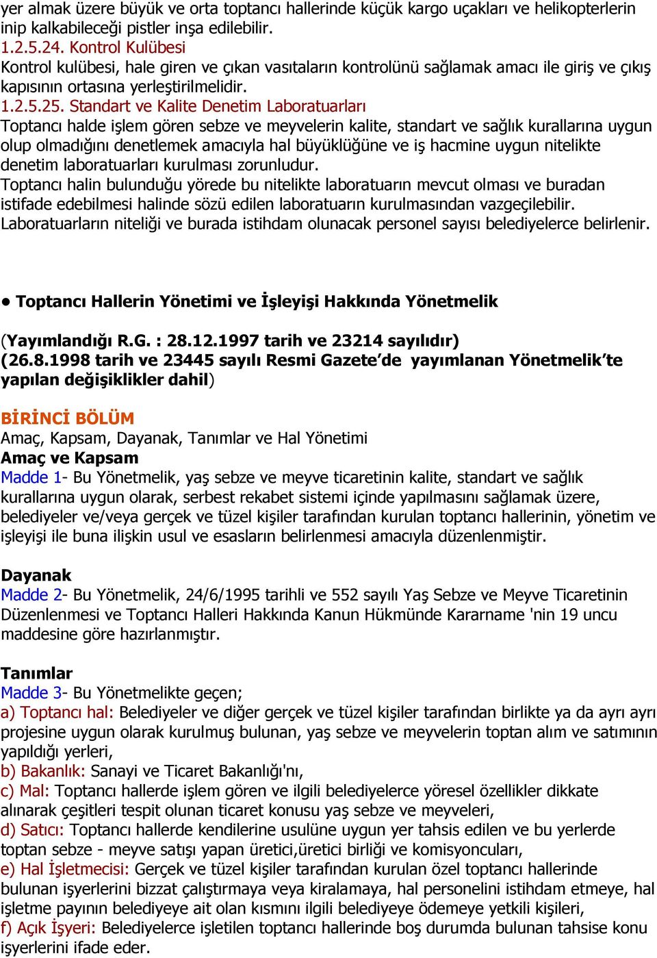 Standart ve Kalite Denetim Laboratuarları Toptancı halde işlem gören sebze ve meyvelerin kalite, standart ve sağlık kurallarına uygun olup olmadığını denetlemek amacıyla hal büyüklüğüne ve iş hacmine