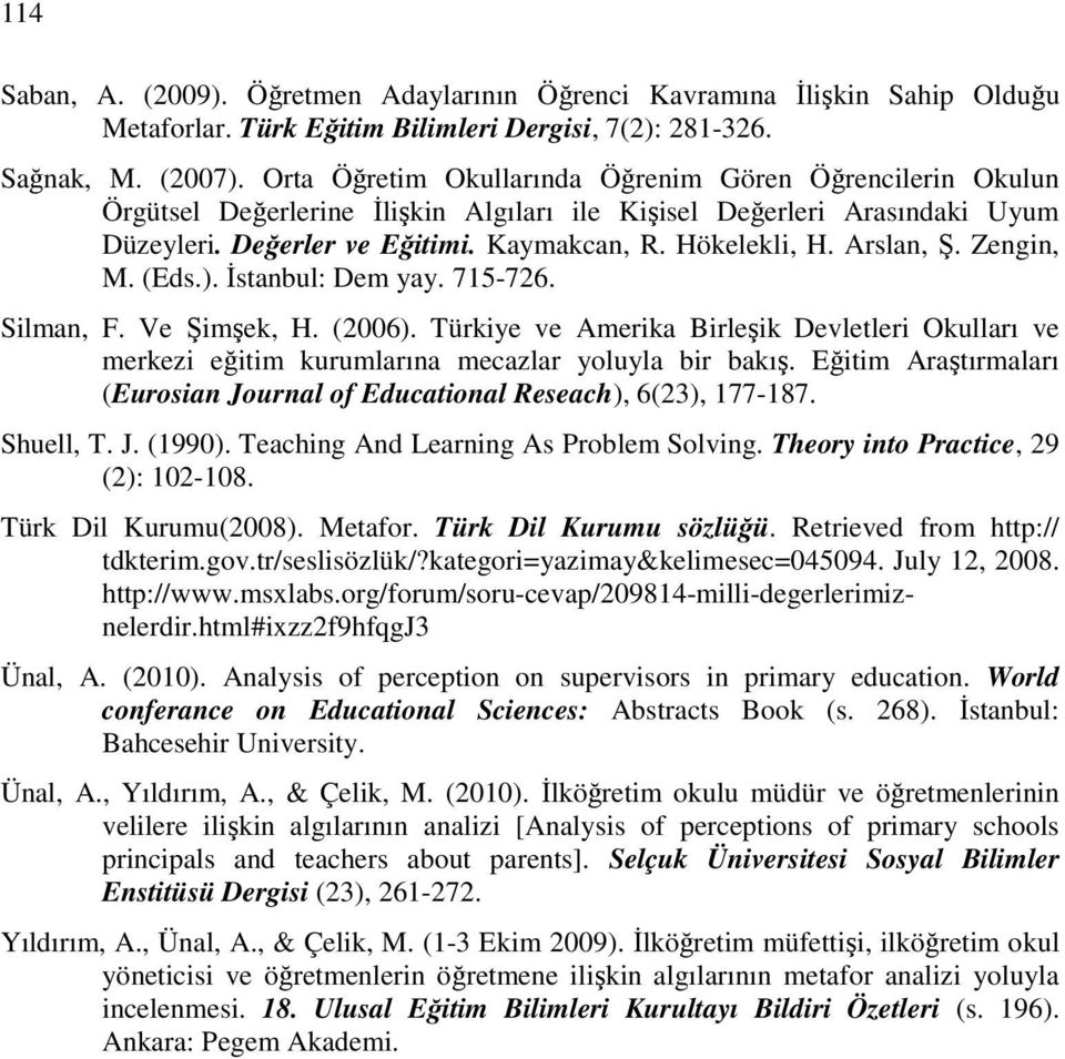 Arslan, Ş. Zengin, M. (Eds.). İstanbul: Dem yay. 715-726. Silman, F. Ve Şimşek, H. (2006). Türkiye ve Amerika Birleşik Devletleri Okulları ve merkezi eğitim kurumlarına mecazlar yoluyla bir bakış.