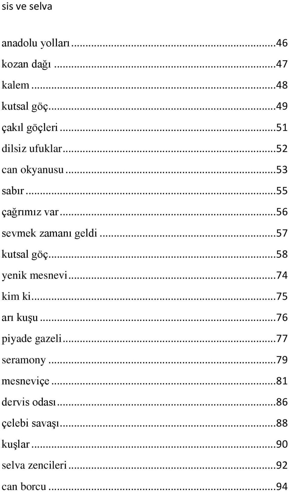 .. 57 kutsal göç... 58 yenik mesnevi... 74 kim ki... 75 arı kuşu... 76 piyade gazeli... 77 seramony.