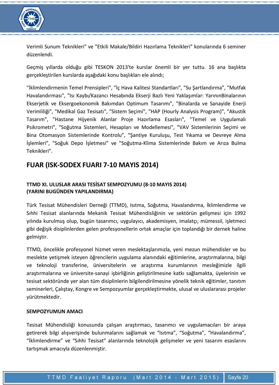 "Isı Kaybı/Kazancı Hesabında Ekserji Bazlı Yeni Yaklaşımlar: YarınınBinalarının Ekserjetik ve Eksergoekonomik Bakımdan Optimum Tasarımı", "Binalarda ve Sanayide Enerji Verimliliği", "Medikal Gaz