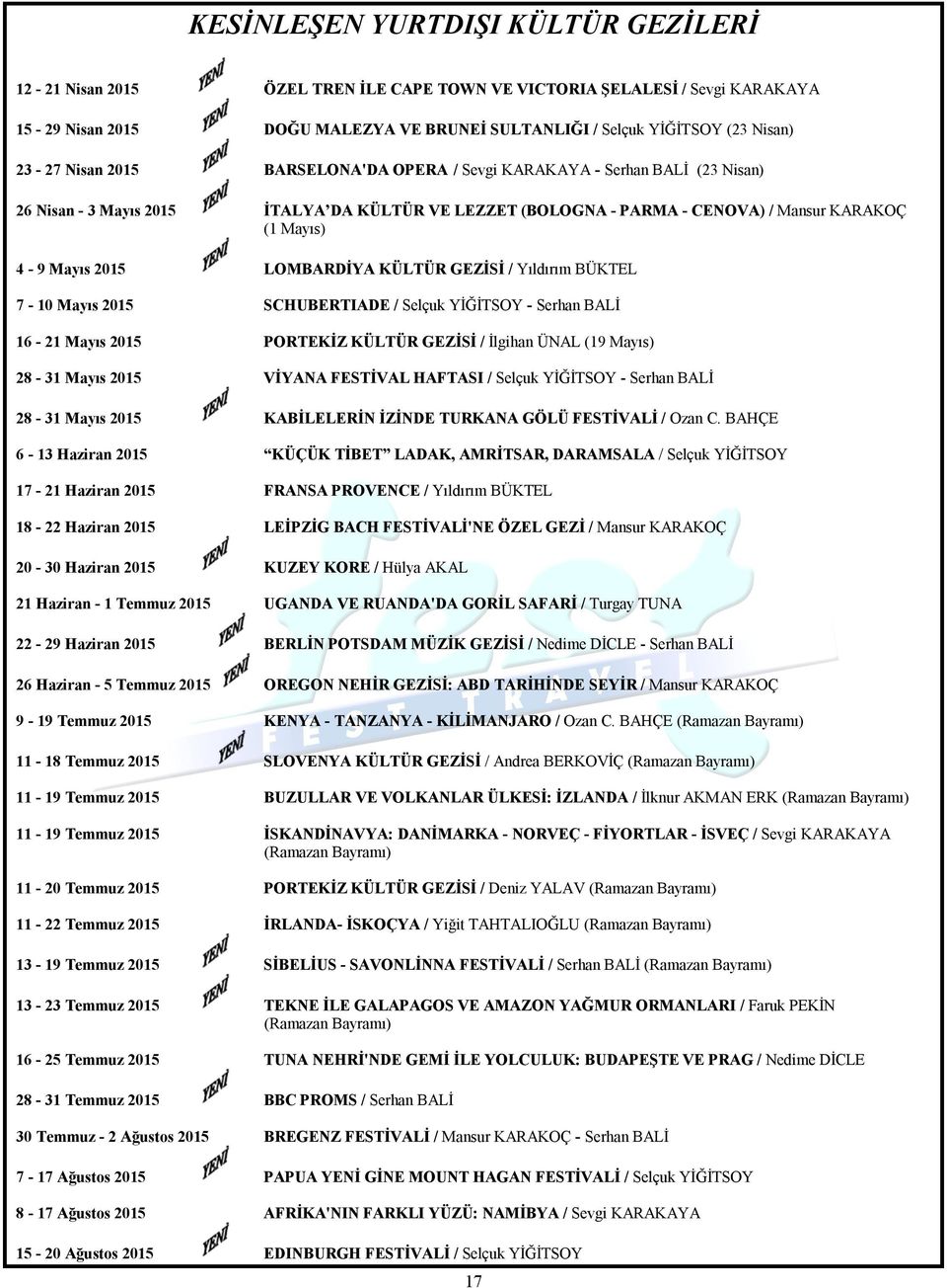 LOMBARDİYA KÜLTÜR GEZİSİ / Yıldırım BÜKTEL 7-10 Mayıs 2015 SCHUBERTIADE / Selçuk YİĞİTSOY - Serhan BALİ 16-21 Mayıs 2015 PORTEKİZ KÜLTÜR GEZİSİ / İlgihan ÜNAL (19 Mayıs) 28-31 Mayıs 2015 VİYANA