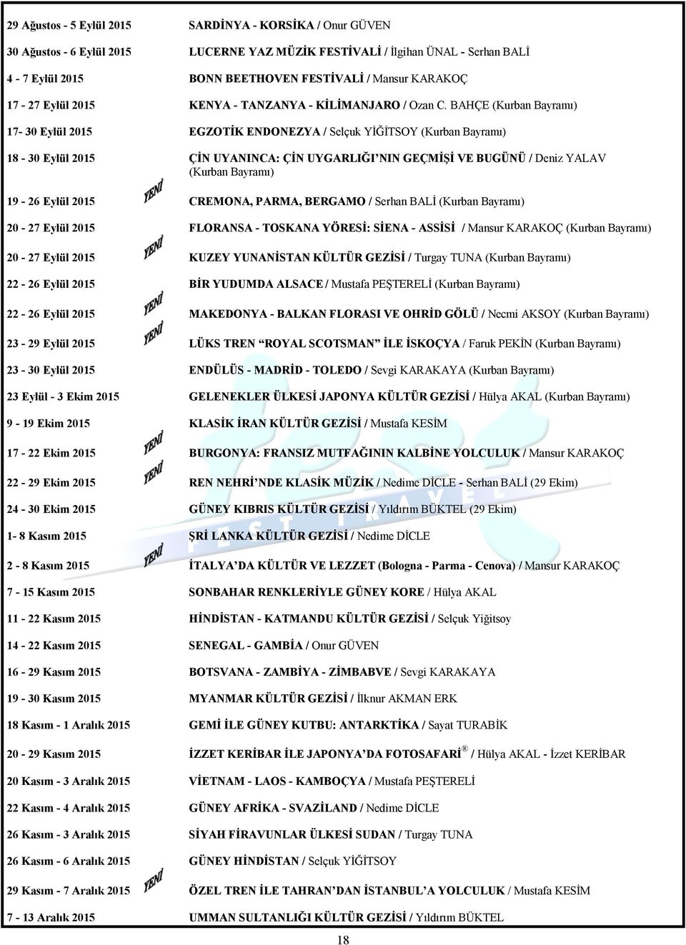 BAHÇE (Kurban Bayramı) 17-30 Eylül 2015 EGZOTİK ENDONEZYA / Selçuk YİĞİTSOY (Kurban Bayramı) 18-30 Eylül 2015 ÇİN UYANINCA: ÇİN UYGARLIĞI NIN GEÇMİŞİ VE BUGÜNÜ / Deniz YALAV (Kurban Bayramı) 19-26