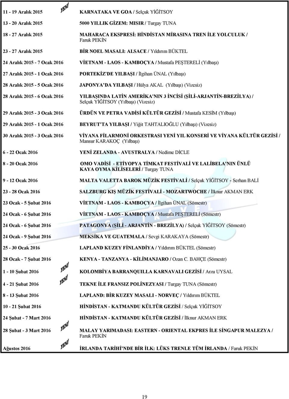 ÜNAL (Yılbaşı) 28 Aralık 2015-5 Ocak 2016 JAPONYA DA YILBAŞI / Hülya AKAL (Yılbaşı) (Vizesiz) 28 Aralık 2015-6 Ocak 2016 YILBAŞINDA LATİN AMERİKA'NIN 3 İNCİSİ (ŞİLİ-ARJANTİN-BREZİLYA) / Selçuk