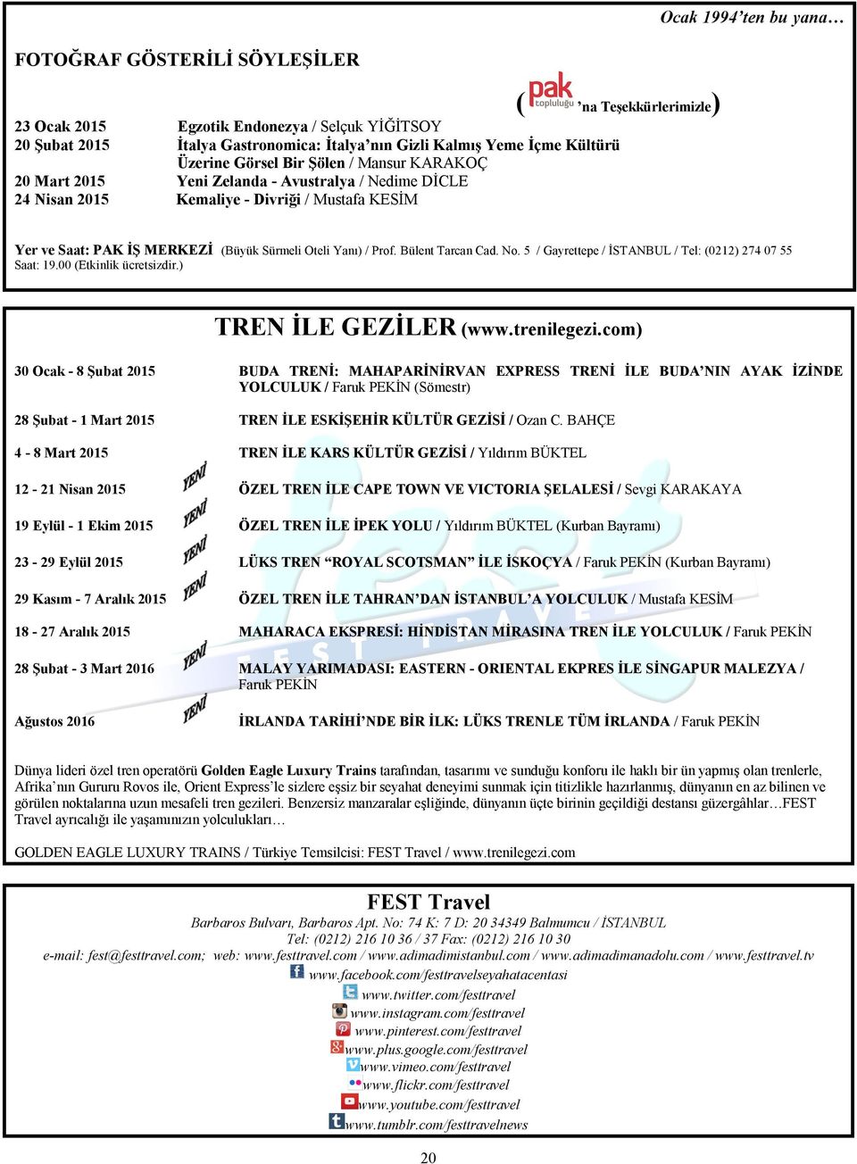 Oteli Yanı) / Prof. Bülent Tarcan Cad. No. 5 / Gayrettepe / İSTANBUL / Tel: (0212) 274 07 55 Saat: 19.00 (Etkinlik ücretsizdir.) TREN İLE GEZİLER (www.trenilegezi.