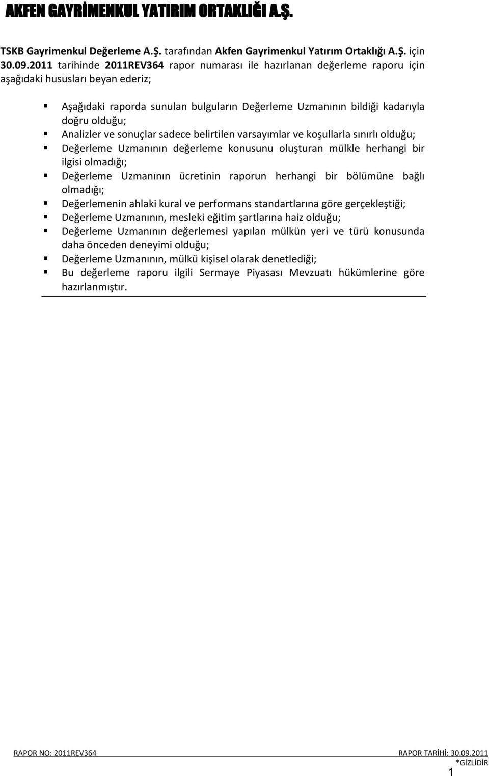 olduğu; Analizler ve sonuçlar sadece belirtilen varsayımlar ve koşullarla sınırlı olduğu; Değerleme Uzmanının değerleme konusunu oluşturan mülkle herhangi bir ilgisi olmadığı; Değerleme Uzmanının