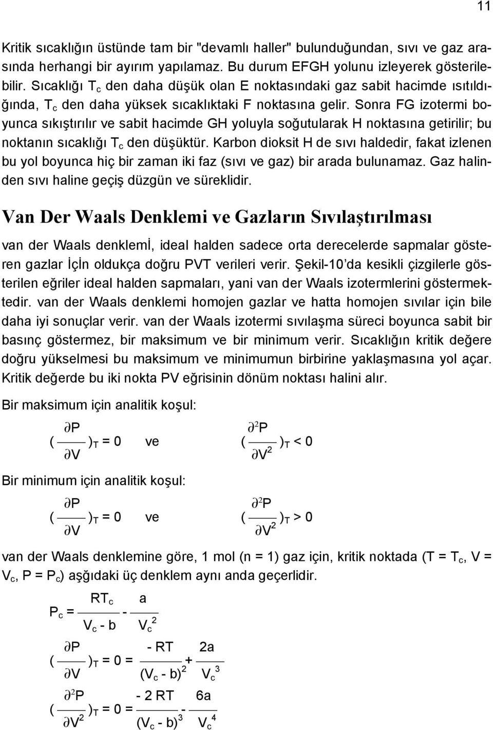 Sonra FG izotermi boyunca sıkıştırılır ve sabit hacimde GH yoluyla soğutularak H noktasına getirilir; bu noktanın sıcaklığı T c den düşüktür.