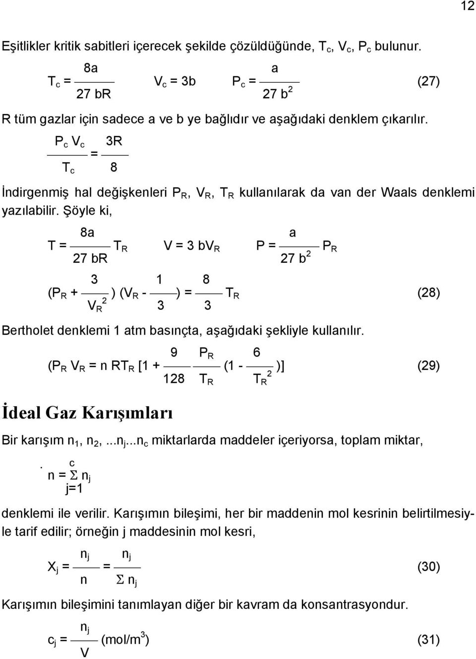 P c V c 3R = T c 8 İndirgenmiş hal değişkenleri P R, V R, T R kullanılarak da van der Waals denklemi yazılabilir.