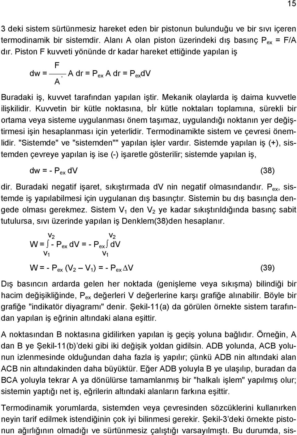 Kuvvetin bir kütle noktasına, bir kütle noktaları toplamına, sürekli bir ortama veya sisteme uygulanması önem taşımaz, uygulandığı noktanın yer değiştirmesi işin hesaplanması için yeterlidir.