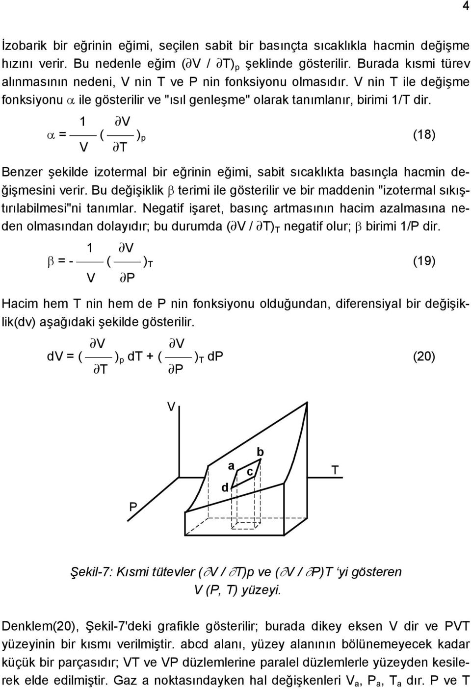 1 V α = ( ) p (18) V T Benzer şekilde izotermal bir eğrinin eğimi, sabit sıcaklıkta basınçla hacmin değişmesini verir.