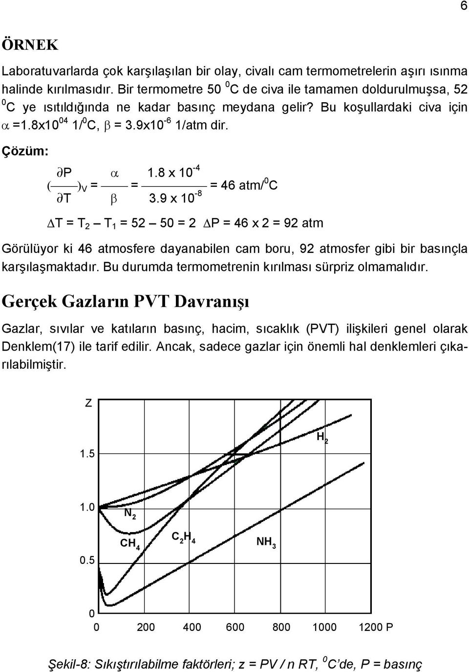 8 x 10-4 ( ) V = = = 46 atm/ 0 C T β 3.9 x 10-8 T = T 2 T 1 = 52 50 = 2 P = 46 x 2 = 92 atm Görülüyor ki 46 atmosfere dayanabilen cam boru, 92 atmosfer gibi bir basınçla karşılaşmaktadır.