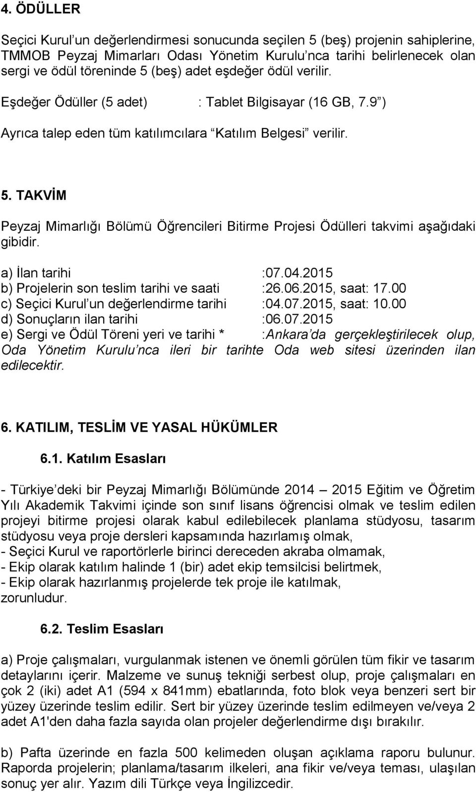 TAKVİM Peyzaj Mimarlığı Bölümü Öğrencileri Bitirme Projesi Ödülleri takvimi aşağıdaki gibidir. a) İlan tarihi :07.04.2015 b) Projelerin son teslim tarihi ve saati :26.06.2015, saat: 17.