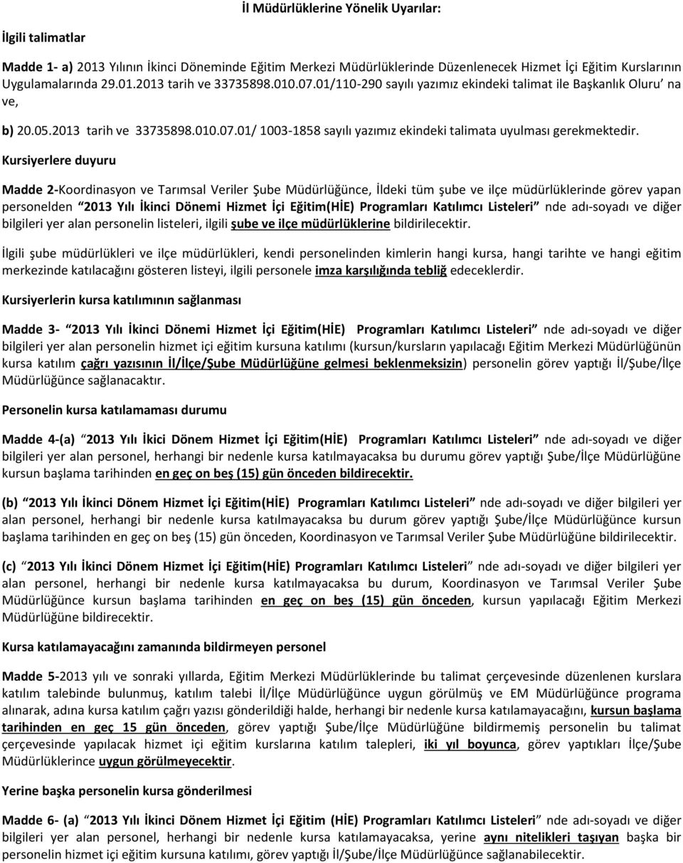 Kursiyerlere duyuru Madde 2-Koordinasyon ve Tarımsal Veriler Şube Mdrlğnce, deki tm şube ve ilçe mdrlklerinde görev yapan personelden 2013 Yılı İkinci Dönemi Hizmet İçi (HİE) Programları Katılımcı