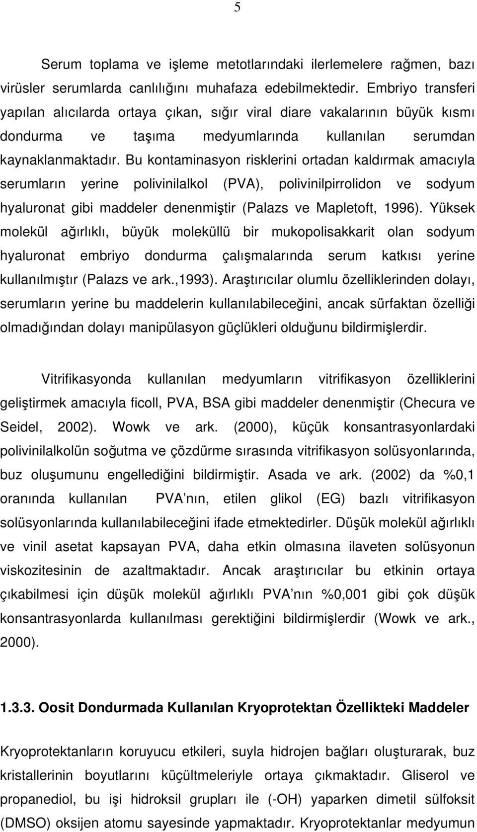 Bu kontaminasyon risklerini ortadan kaldırmak amacıyla serumların yerine polivinilalkol (PVA), polivinilpirrolidon ve sodyum hyaluronat gibi maddeler denenmiştir (Palazs ve Mapletoft, 1996).