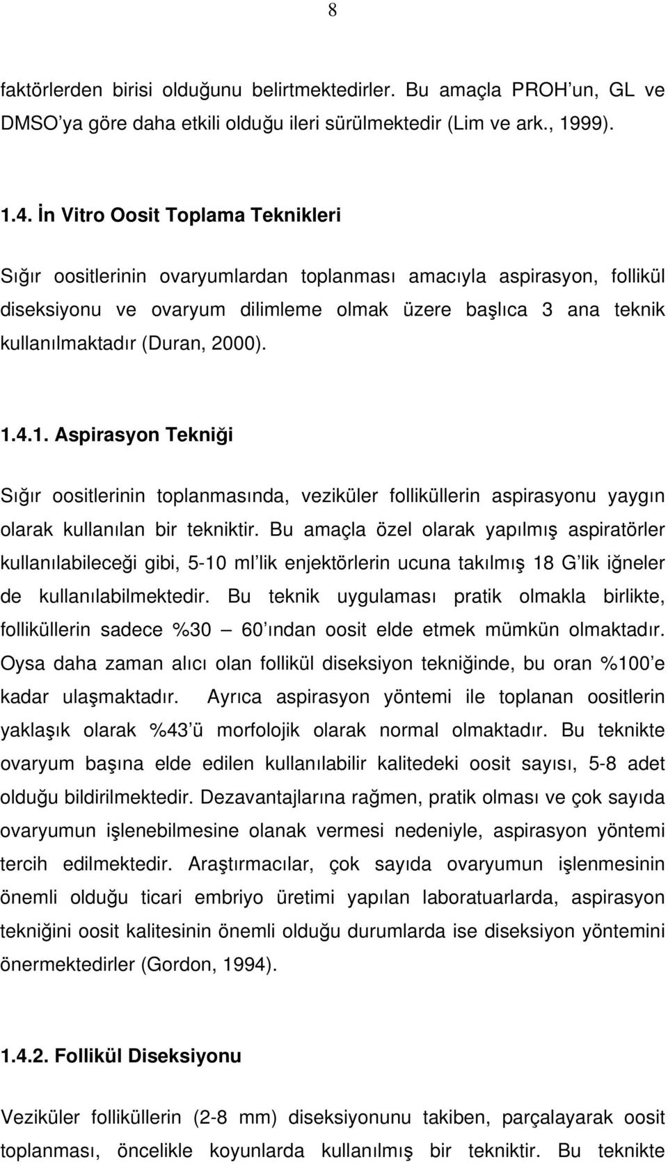 2000). 1.4.1. Aspirasyon Tekniği Sığır oositlerinin toplanmasında, veziküler folliküllerin aspirasyonu yaygın olarak kullanılan bir tekniktir.