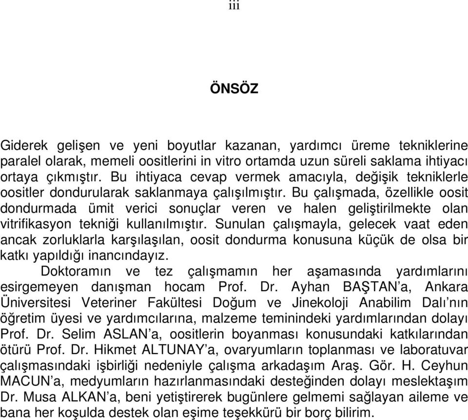 Bu çalışmada, özellikle oosit dondurmada ümit verici sonuçlar veren ve halen geliştirilmekte olan vitrifikasyon tekniği kullanılmıştır.