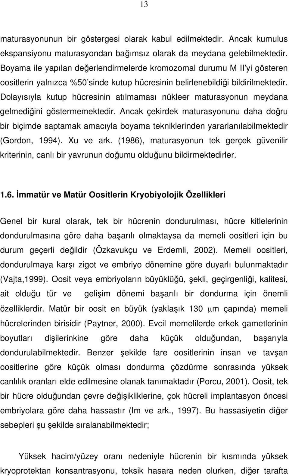 Dolayısıyla kutup hücresinin atılmaması nükleer maturasyonun meydana gelmediğini göstermemektedir.