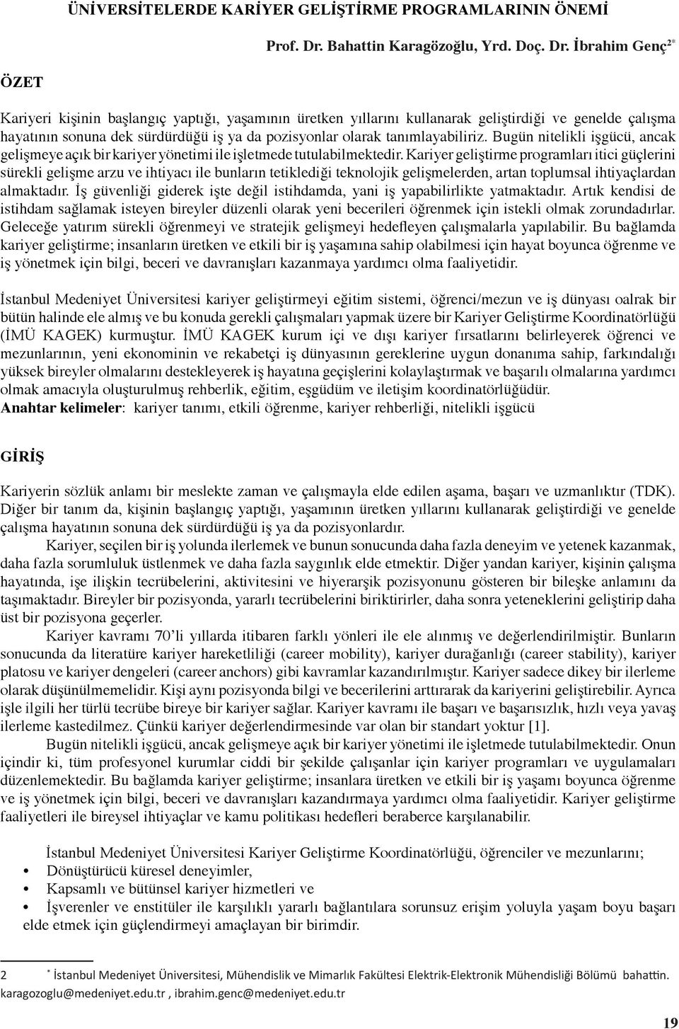 İbrahim Genç 2* ÖZET Kariyeri kişinin başlangıç yaptığı, yaşamının üretken yıllarını kullanarak geliştirdiği ve genelde çalışma hayatının sonuna dek sürdürdüğü iş ya da pozisyonlar olarak