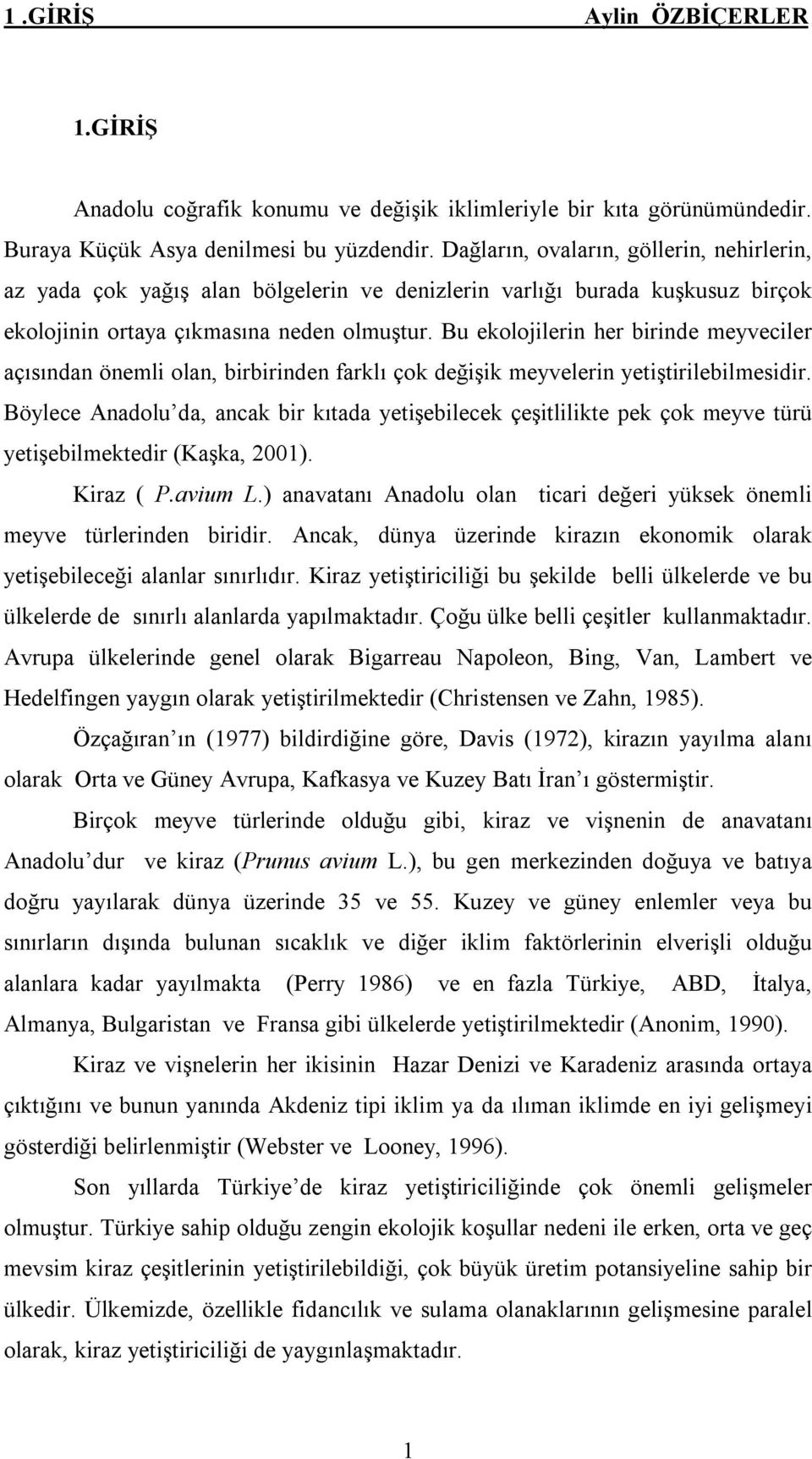 Bu ekolojilerin her birinde meyveciler açısından önemli olan, birbirinden farklı çok değişik meyvelerin yetiştirilebilmesidir.