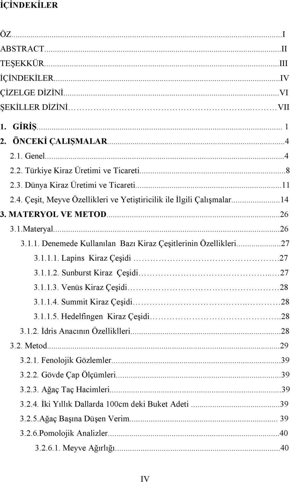 ..27 3.1.1.1. Lapins Kiraz Çeşidi.27 3.1.1.2. Sunburst Kiraz Çeşidi... 27 3.1.1.3. Venüs Kiraz Çeşidi 28 3.1.1.4. Summit Kiraz Çeşidi.. 28 3.1.1.5. Hedelfingen Kiraz Çeşidi..28 3.1.2. İdris Anacının Özelliklleri.