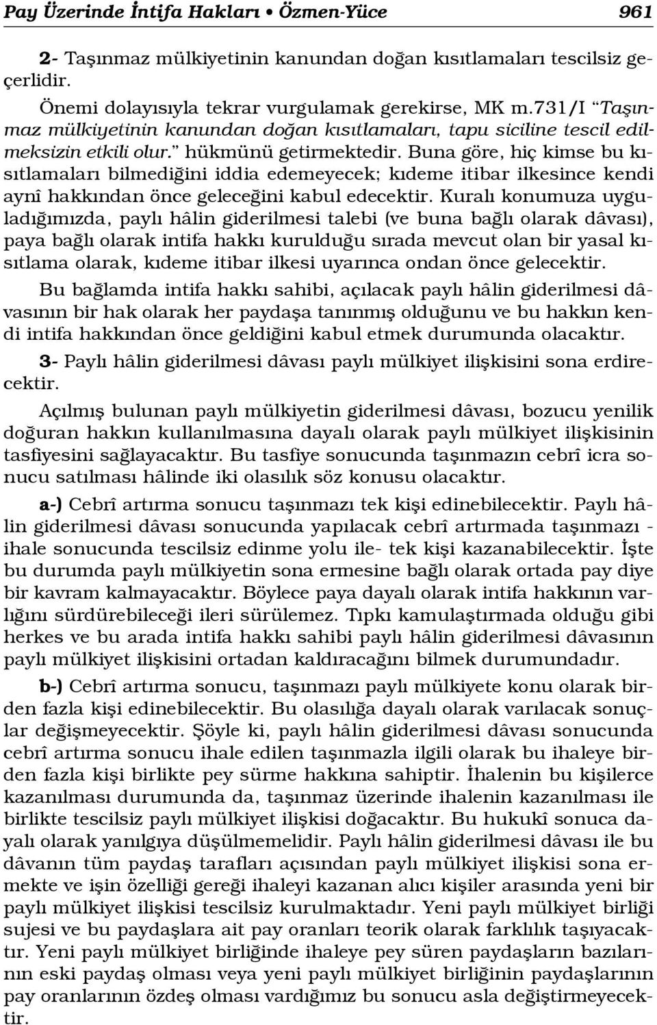 Buna göre, hiç kimse bu k - s tlamalar bilmedi ini iddia edemeyecek; k deme itibar ilkesince kendi aynî hakk ndan önce gelece ini kabul edecektir.