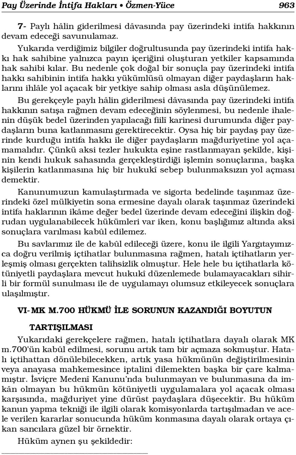 Bu nedenle çok do al bir sonuçla pay üzerindeki intifa hakk sahibinin intifa hakk yükümlüsü olmayan di er paydafllar n haklar n ihlâle yol açacak bir yetkiye sahip olmas asla düflünülemez.