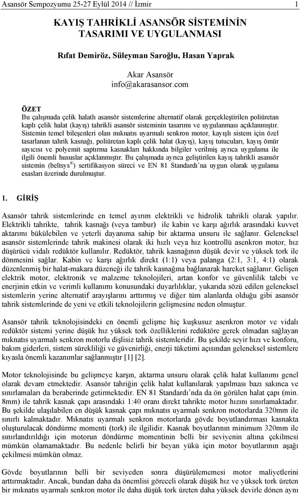 Sistemin temel bileşenleri olan mıknatıs uyarmalı senkron motor, kayışlı sistem için özel tasarlanan tahrik kasnağı, poliüretan kaplı çelik halat (kayış), kayış tutucuları, kayış ömür sayıcısı ve