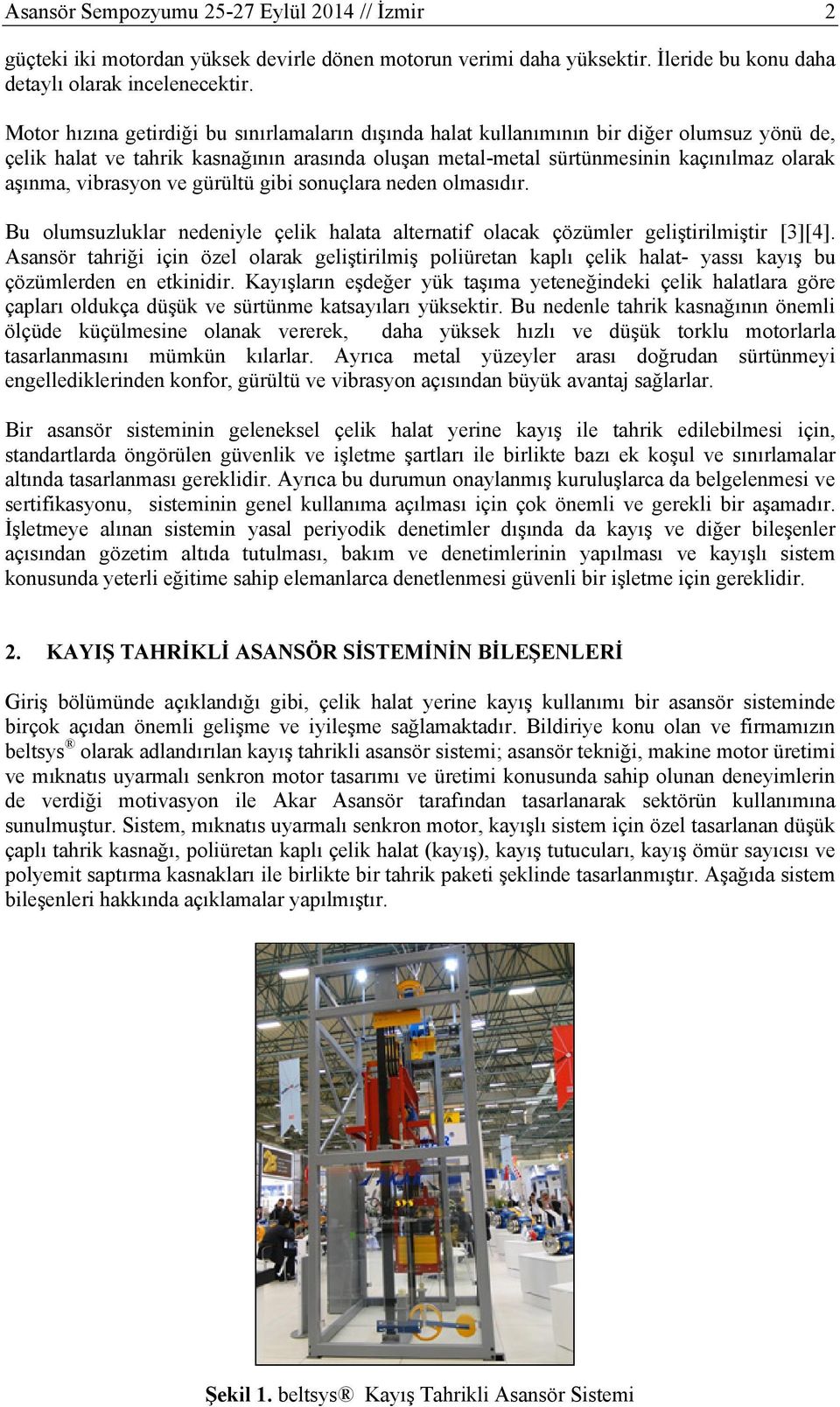 vibrasyon ve gürültü gibi sonuçlara neden olmasıdır. Bu olumsuzluklar nedeniyle çelik halata alternatif olacak çözümler geliştirilmiştir [3][4].