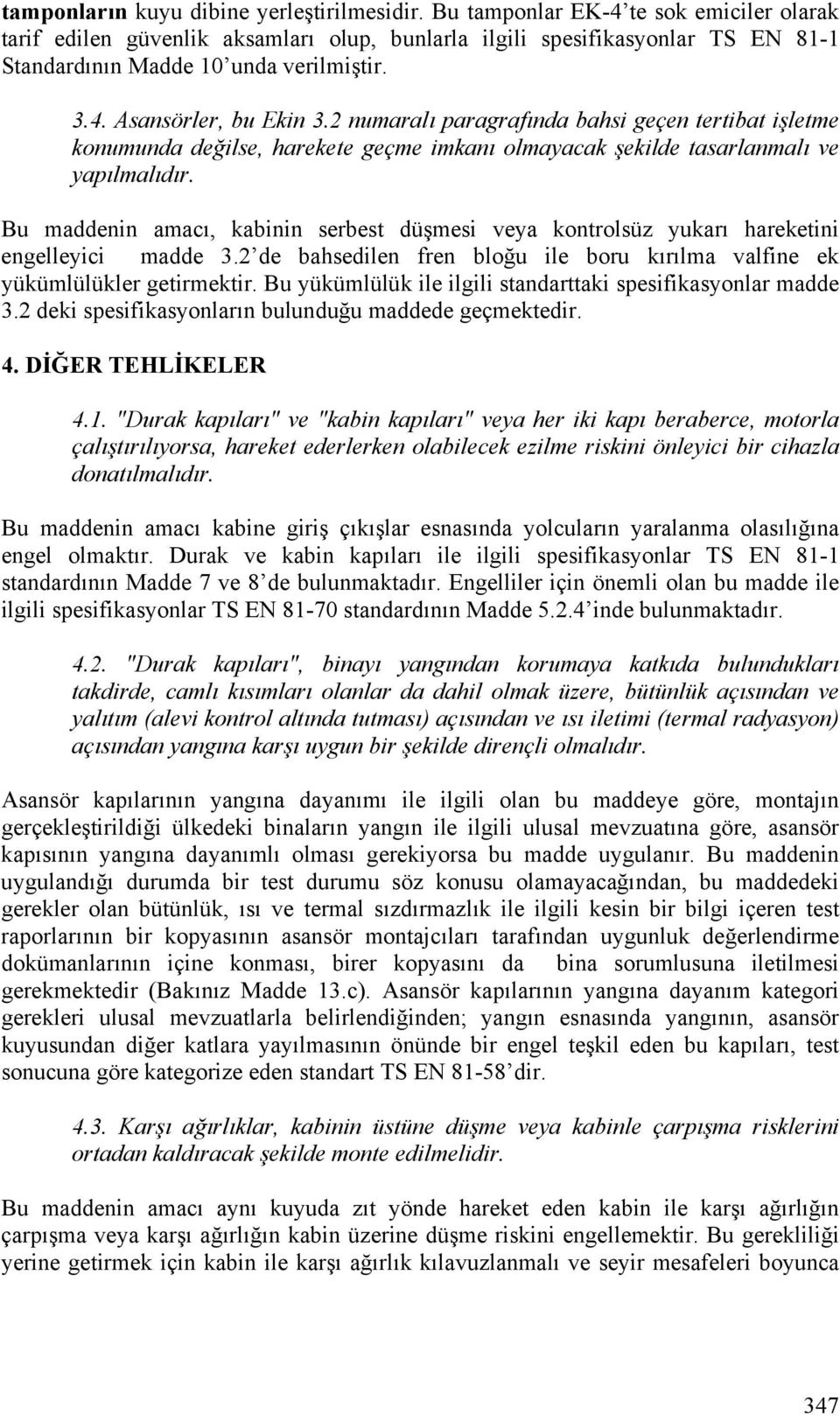 2 numaralı paragrafında bahsi geçen tertibat işletme konumunda değilse, harekete geçme imkanı olmayacak şekilde tasarlanmalı ve yapılmalıdır.