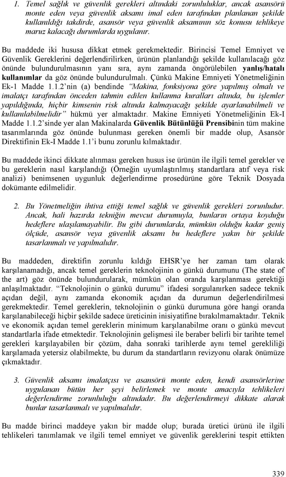 Birincisi Temel Emniyet ve Güvenlik Gereklerini değerlendirilirken, ürünün planlandığı şekilde kullanılacağı göz önünde bulundurulmasının yanı sıra, aynı zamanda öngörülebilen yanlış/hatalı