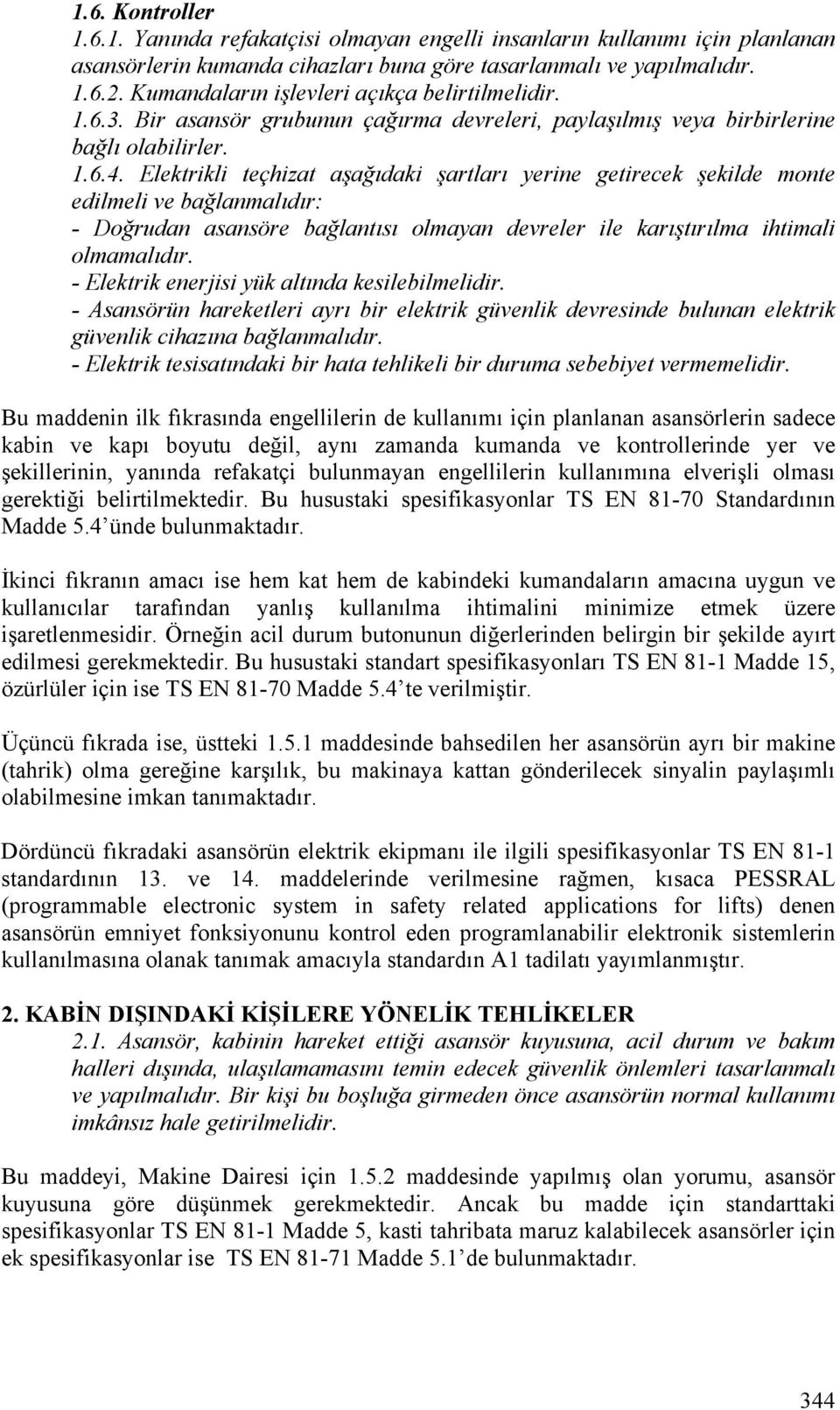 Elektrikli teçhizat aşağıdaki şartları yerine getirecek şekilde monte edilmeli ve bağlanmalıdır: - Doğrudan asansöre bağlantısı olmayan devreler ile karıştırılma ihtimali olmamalıdır.