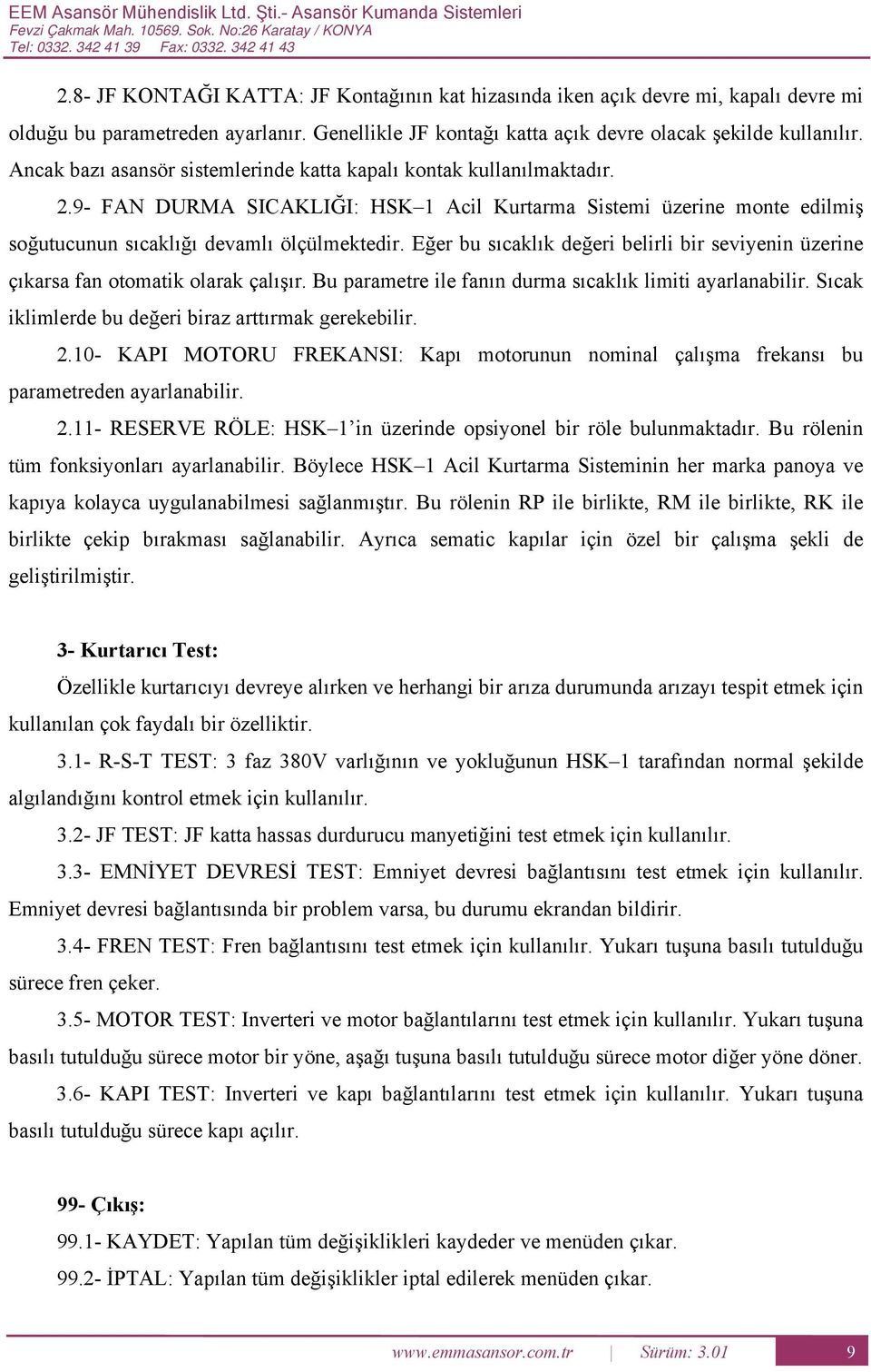 ncak bazı asansör sistemlerinde katta kapalı kontak kullanılmaktadır. 2.9 N URM SIKLIĞI: SK 1 cil Kurtarma Sistemi üzerine monte edilmiş soğutucunun sıcaklığı devamlı ölçülmektedir.