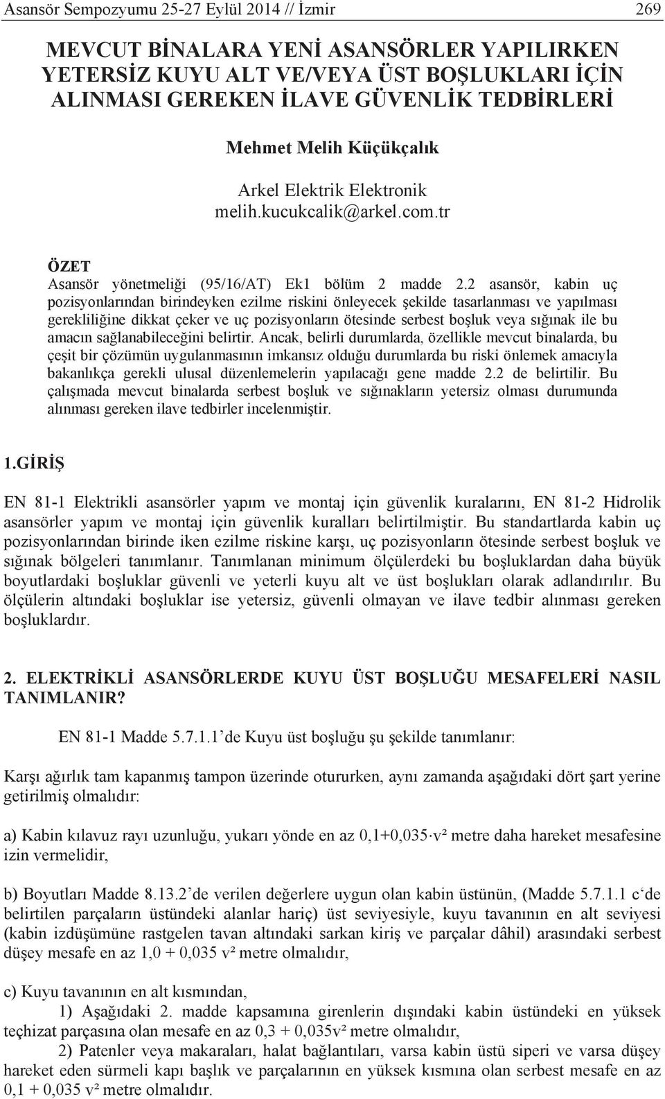 2 asansör, kabin uç pozisyonlarõndan birindeyken ezilme riskini önleyecek ekilde tasarlanmasõ ve yapõlmasõ gerekliliine dikkat çeker ve uç pozisyonlarõn ötesinde serbest boluk veya sõõnak ile bu