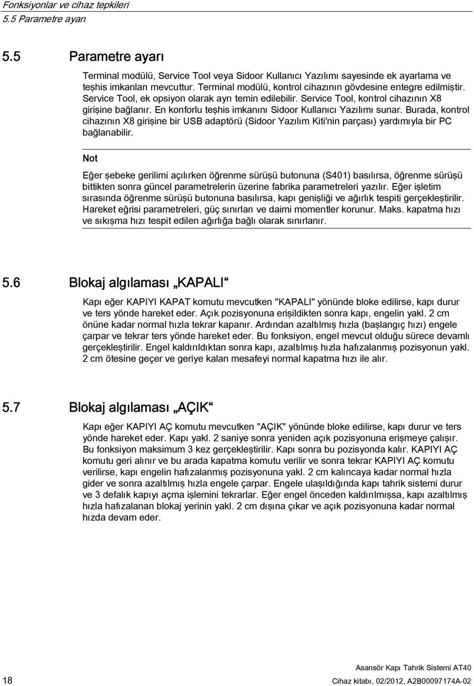 En konforlu teşhis imkanını Sidoor Kullanıcı Yazılımı sunar. Burada, kontrol cihazının X8 girişine bir USB adaptörü (Sidoor Yazılım Kiti'nin parçası) yardımıyla bir PC bağlanabilir.