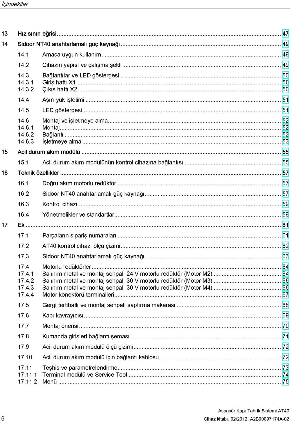 .. 53 15 Acil durum akım modülü... 55 15.1 Acil durum akım modülünün kontrol cihazına bağlantısı... 55 16 Teknik özellikler... 57 16.1 Doğru akım motorlu redüktör... 57 16.2 Sidoor NT40 anahtarlamalı güç kaynağı.