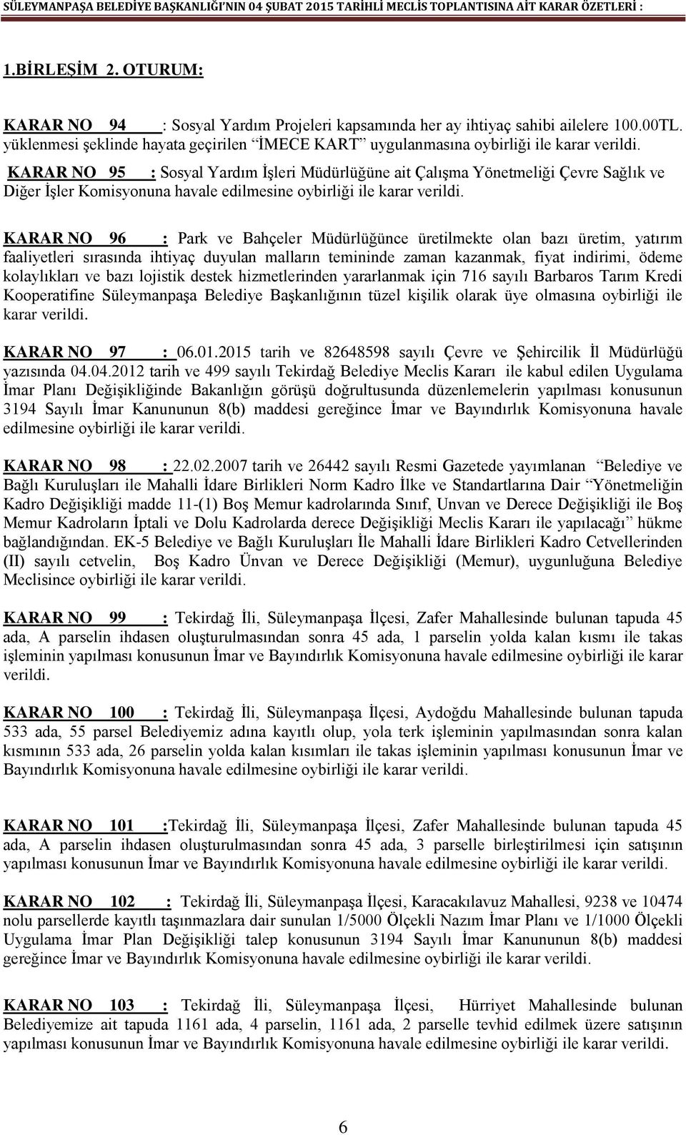 96 : Park ve Bahçeler Müdürlüğünce üretilmekte olan bazı üretim, yatırım faaliyetleri sırasında ihtiyaç duyulan malların temininde zaman kazanmak, fiyat indirimi, ödeme kolaylıkları ve bazı lojistik