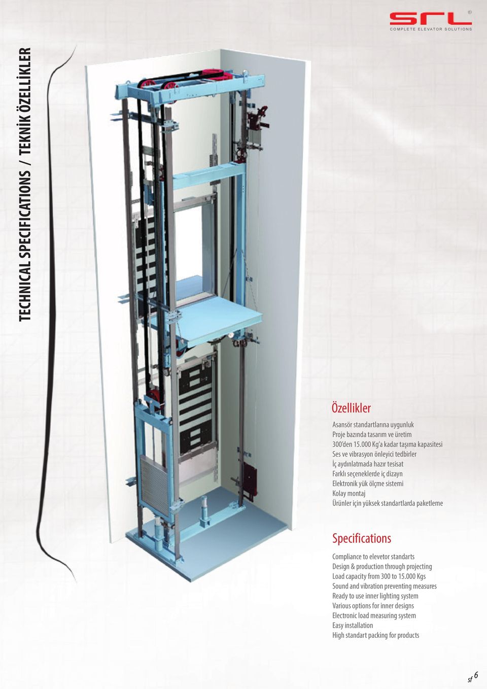 montaj Ürünler için yüksek standartlarda paketleme Specifications Compliance to elevetor standarts Design & production through projecting Load capacity from 300 to 15.