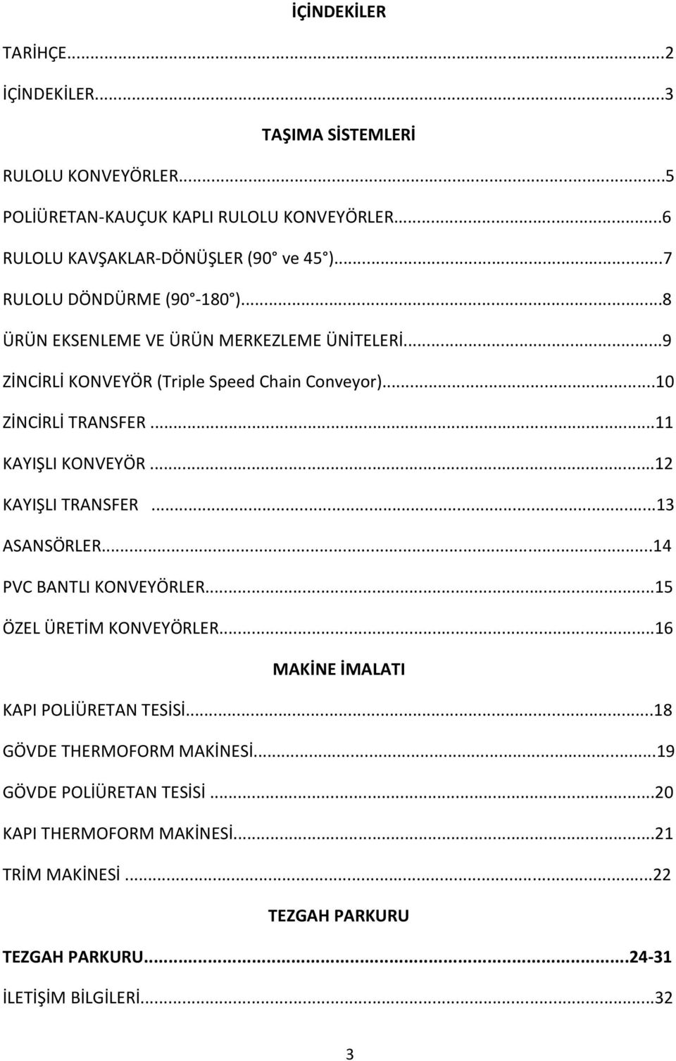 ..11 KAYIŞLI KONVEYÖR...12 KAYIŞLI TRANSFER...13 ASANSÖRLER...14 PVC BANTLI KONVEYÖRLER...15 ÖZEL ÜRETİM KONVEYÖRLER...16 MAKİNE İMALATI KAPI POLİÜRETAN TESİSİ.