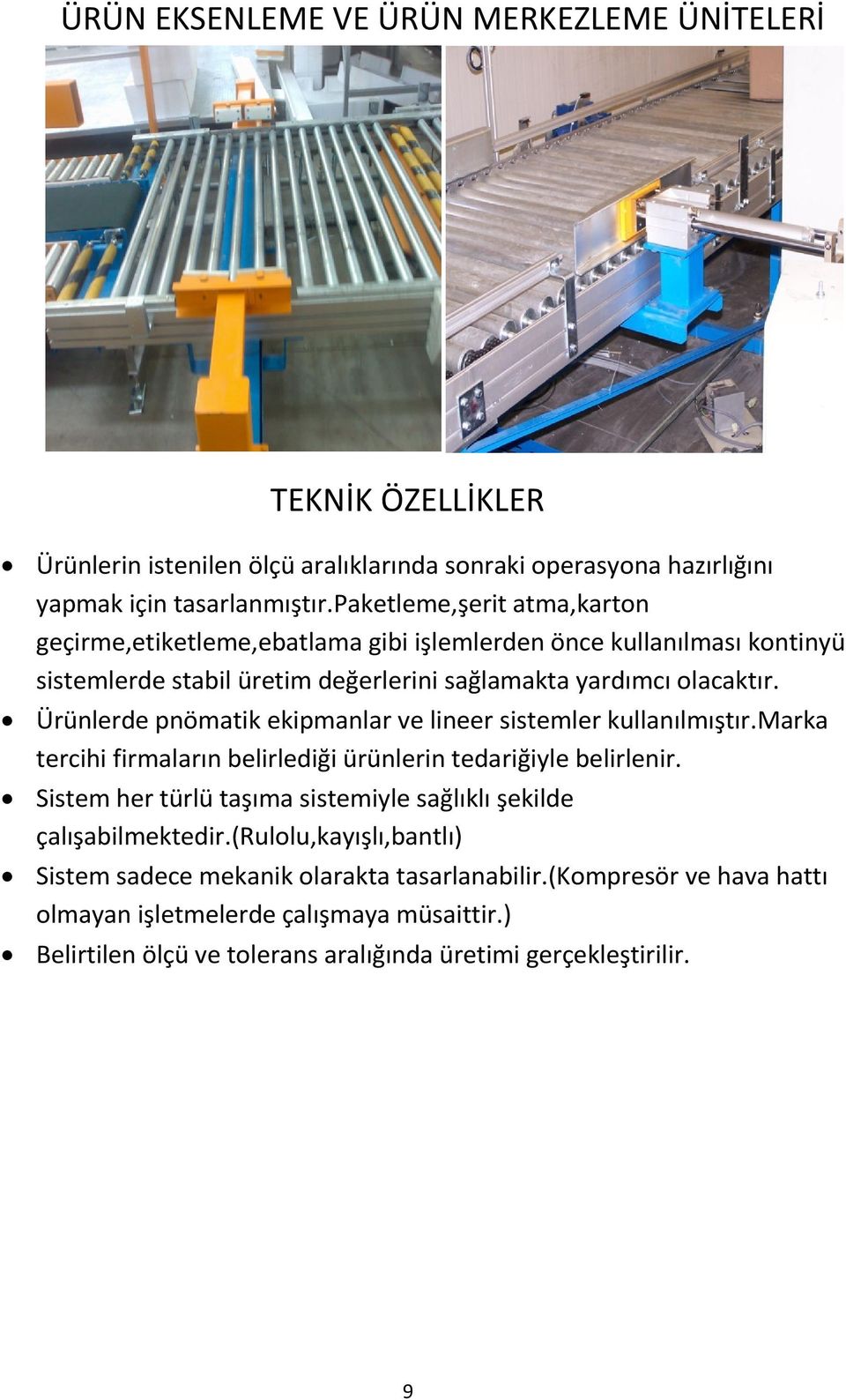 Ürünlerde pnömatik ekipmanlar ve lineer sistemler kullanılmıştır.marka tercihi firmaların belirlediği ürünlerin tedariğiyle belirlenir.