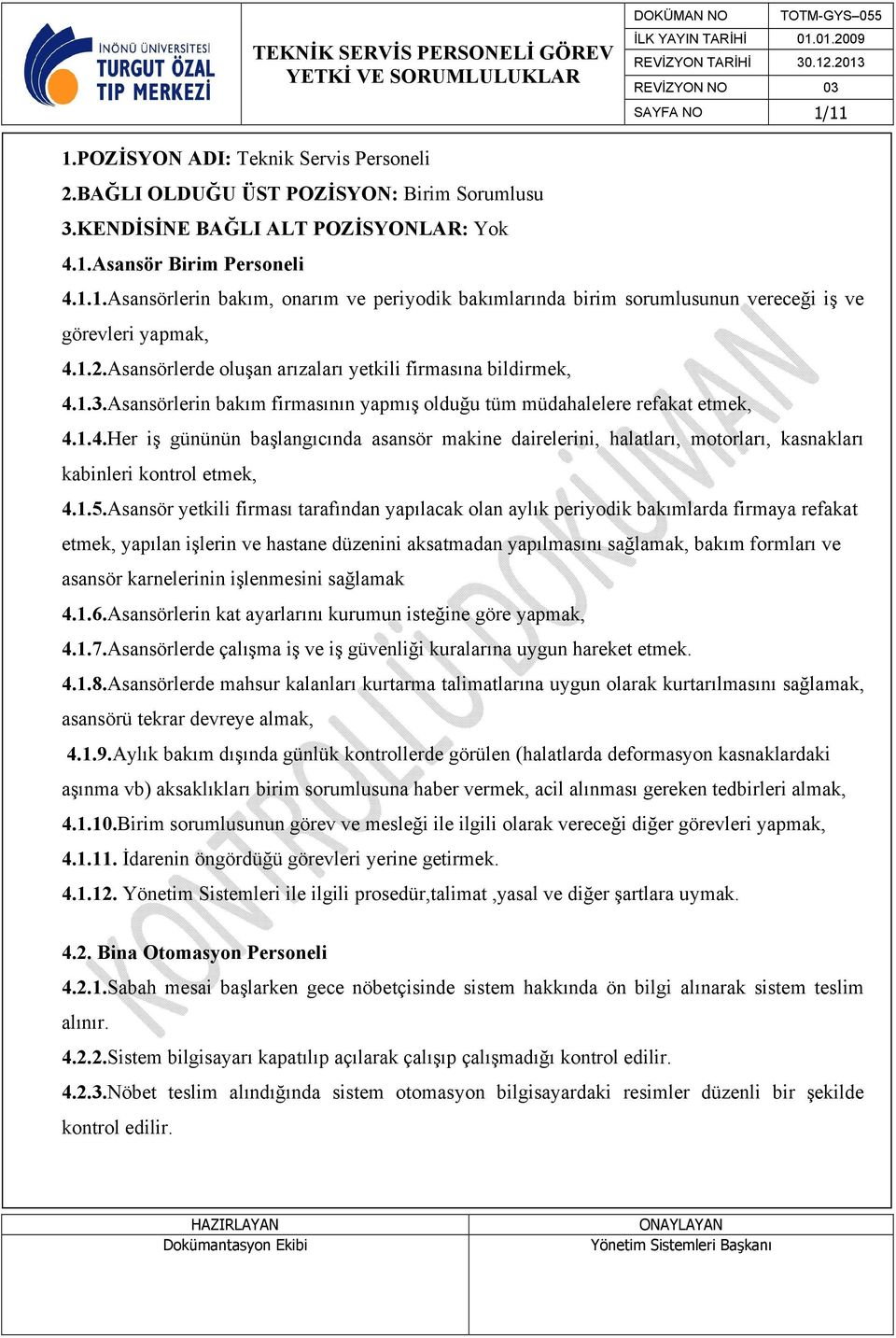 1.5.Asansör yetkili firması tarafından yapılacak olan aylık periyodik bakımlarda firmaya refakat etmek, yapılan işlerin ve hastane düzenini aksatmadan yapılmasını sağlamak, bakım formları ve asansör