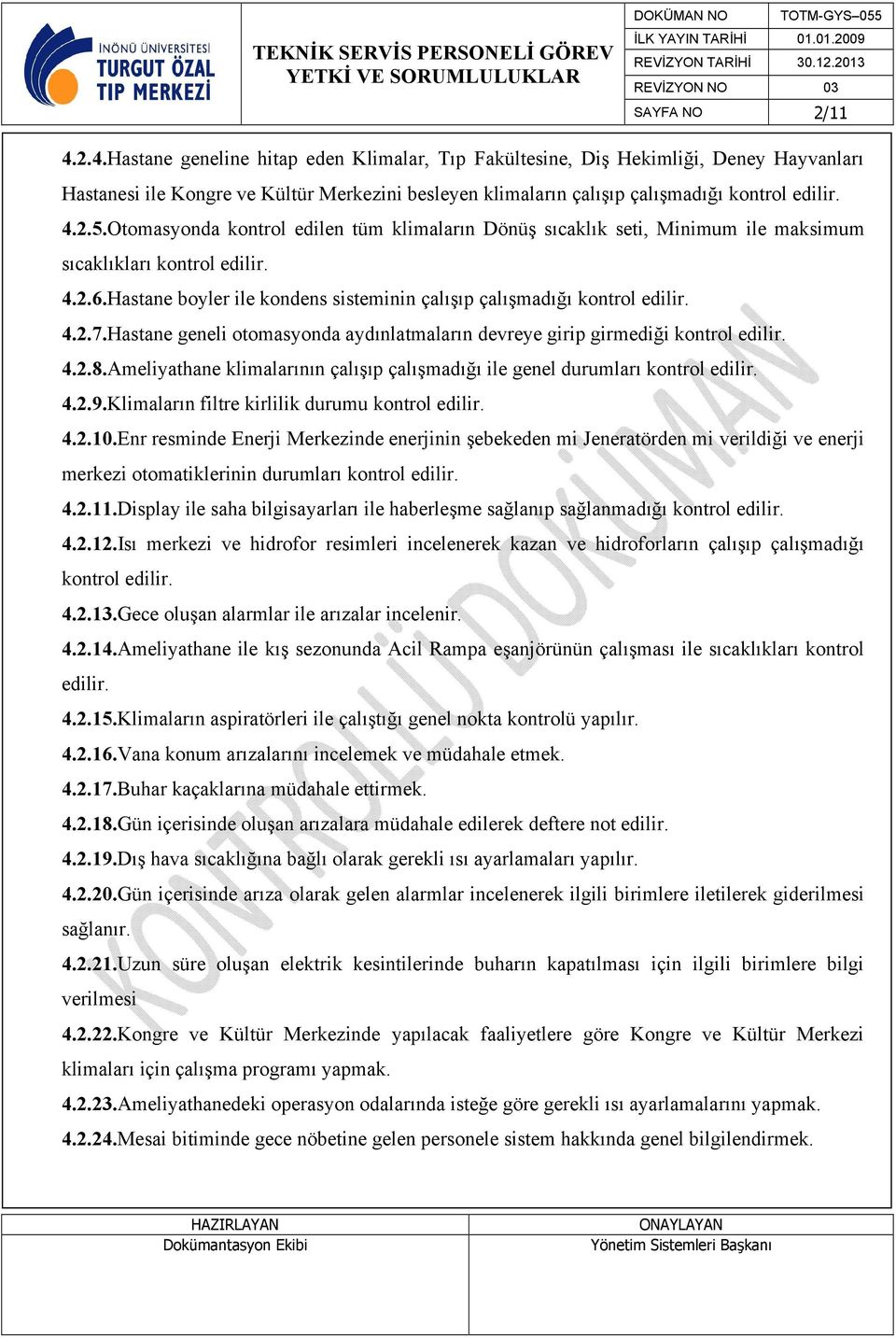 4.2.7.Hastane geneli otomasyonda aydınlatmaların devreye girip girmediği kontrol edilir. 4.2.8.Ameliyathane klimalarının çalışıp çalışmadığı ile genel durumları kontrol edilir. 4.2.9.