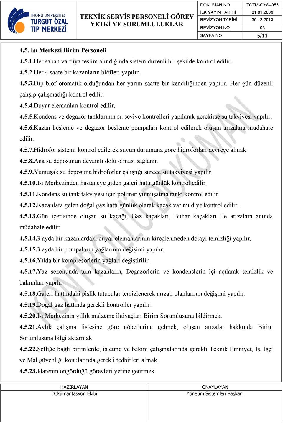 4.Duyar elemanları kontrol edilir. 4.5.5.Kondens ve degazör tanklarının su seviye kontrolleri yapılarak gerekirse su takviyesi yapılır. 4.5.6.