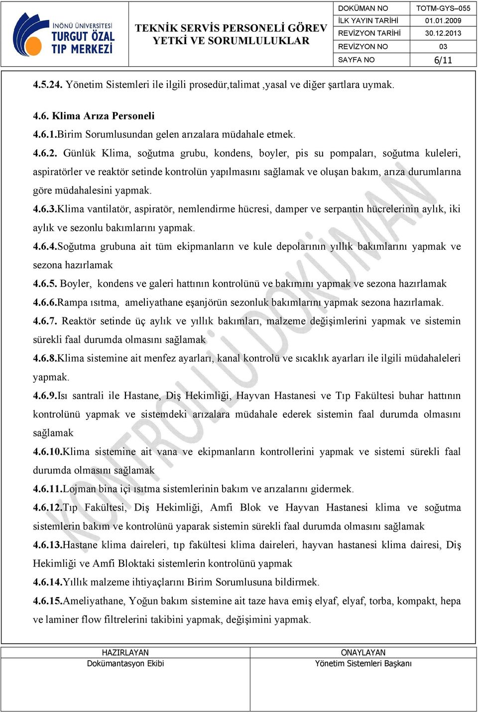 Günlük Klima, soğutma grubu, kondens, boyler, pis su pompaları, soğutma kuleleri, aspiratörler ve reaktör setinde kontrolün yapılmasını sağlamak ve oluşan bakım, arıza durumlarına göre müdahalesini