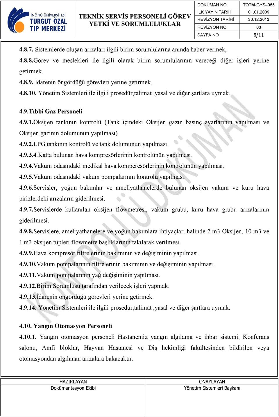 9.2.LPG tankının kontrolü ve tank dolumunun yapılması. 4.9.3.4.Katta bulunan hava kompresörlerinin kontrolünün yapılması. 4.9.4.Vakum odasındaki medikal hava komperesörlerinin kontrolünün yapılması.