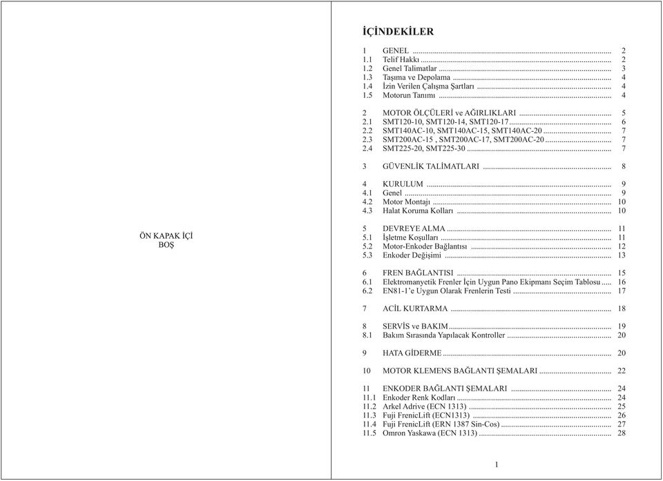 .. 9 4.1 Genel... 9 4.2 Motor Montajý... 10 4.3 Halat Koruma Kollarý... 10 5 DEVREYE ALMA... 11 5.1 Ýþletme Koþullarý... 11 5.2 Motor-Enkoder Baðlantýsý... 12 5.3 Enkoder Deðiþimi.