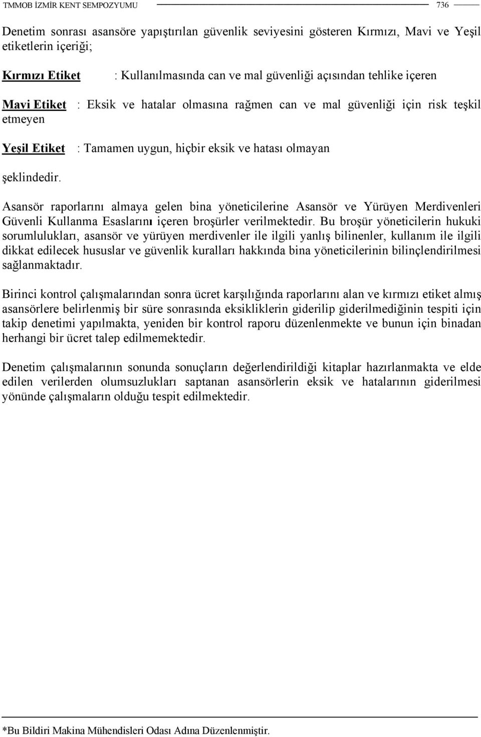 Asansör raporlarını almaya gelen bina yöneticilerine Asansör ve Yürüyen Merdivenleri Güvenli Kullanma Esaslarını içeren broşürler verilmektedir.