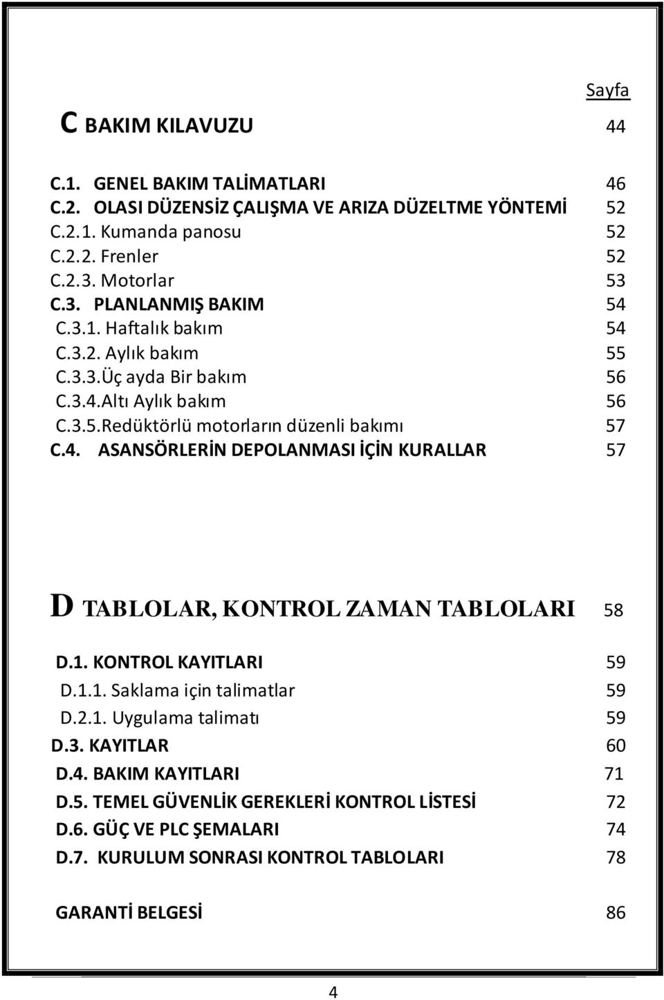 4. ASANSÖRLERİN DEPOLANMASI İÇİN KURALLAR 57 D TABLOLAR, KONTROL ZAMAN TABLOLARI 58 D.1. KONTROL KAYITLARI 59 D.1.1. Saklama için talimatlar 59 D.2.1. Uygulama talimatı 59 D.3.