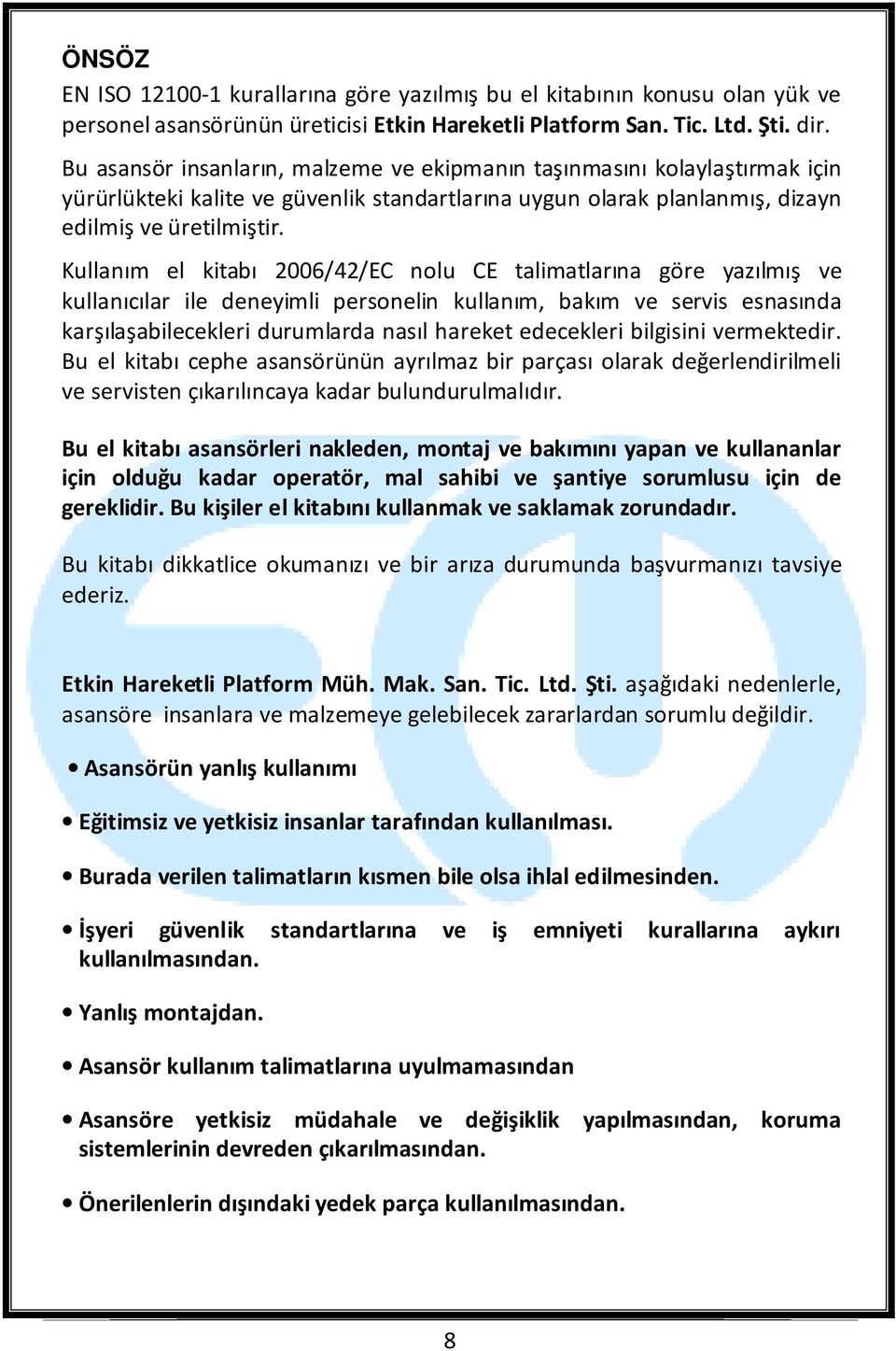 Kullanım el kitabı 2006/42/EC nolu CE talimatlarına göre yazılmış ve kullanıcılar ile deneyimli personelin kullanım, bakım ve servis esnasında karşılaşabilecekleri durumlarda nasıl hareket edecekleri